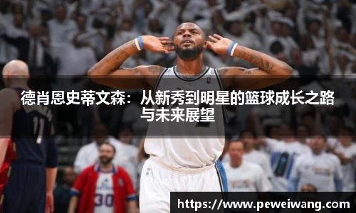 德肖恩史蒂文森：从新秀到明星的篮球成长之路与未来展望