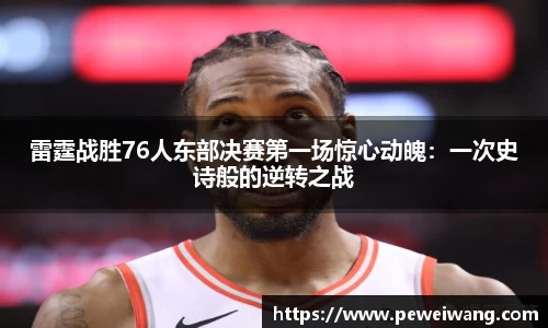雷霆战胜76人东部决赛第一场惊心动魄：一次史诗般的逆转之战