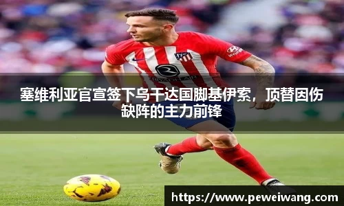 塞维利亚官宣签下乌干达国脚基伊索，顶替因伤缺阵的主力前锋