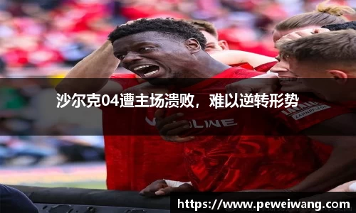 沙尔克04遭主场溃败，难以逆转形势